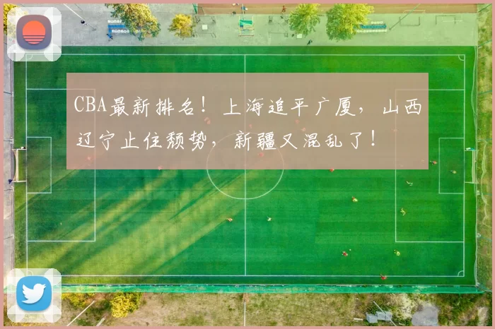 CBA最新排名！上海追平广厦，山西辽宁止住颓势，新疆又混乱了！